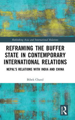 Reframing The Buffer State In Contemporary International Relations (Rethinking Asia And International Relations)