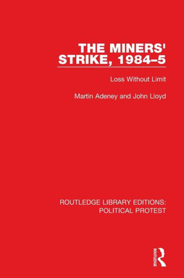 The Miners' Strike, 19845: Loss Without Limit (Routledge Library Editions: Political Protest)