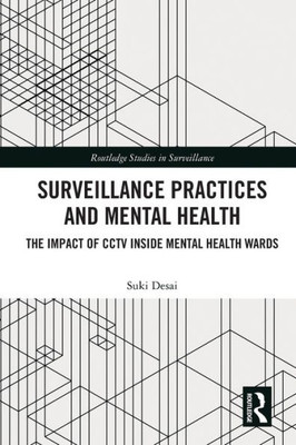 Surveillance Practices And Mental Health: The Impact Of Cctv Inside Mental Health Wards (Routledge Studies In Surveillance)