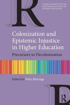 Colonization And Epistemic Injustice In Higher Education (Global Debates On The Decolonialization Of Higher Education)