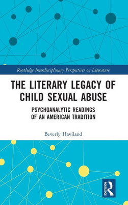 The Literary Legacy Of Child Sexual Abuse (Routledge Interdisciplinary Perspectives On Literature)