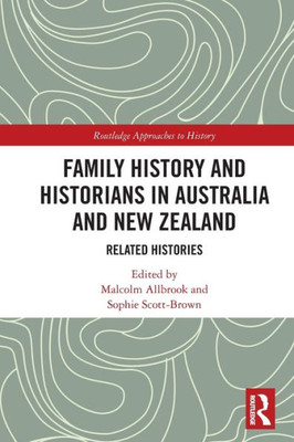 Family History And Historians In Australia And New Zealand (Routledge Approaches To History)