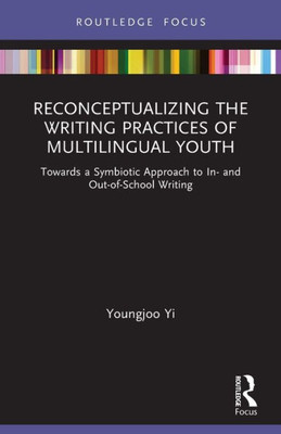 Reconceptualizing The Writing Practices Of Multilingual Youth (Routledge Research In Literacy Education)