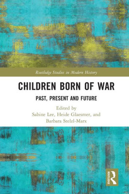 Children Born Of War (Routledge Studies In Modern History)