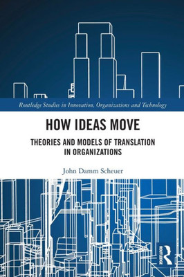 How Ideas Move (Routledge Studies In Innovation, Organizations And Technology)