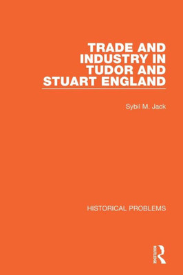 Trade And Industry In Tudor And Stuart England (Historical Problems)