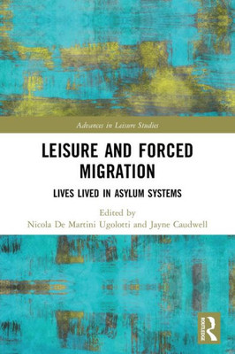 Leisure And Forced Migration (Advances In Leisure Studies)