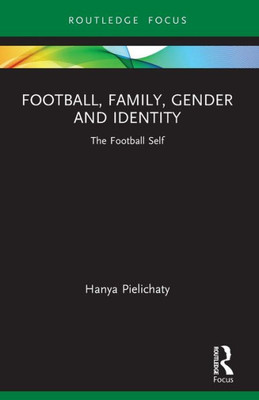 Football, Family, Gender And Identity (Critical Research In Football)