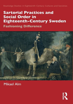 Sartorial Practices And Social Order In Eighteenth-Century Sweden (Routledge Studies In Eighteenth-Century Cultures And Societies)