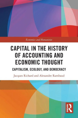 Capital In The History Of Accounting And Economic Thought: Capitalism, Ecology And Democracy (Economics And Humanities)