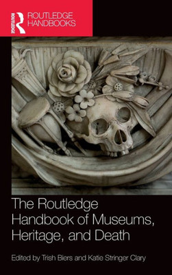 The Routledge Handbook Of Museums, Heritage, And Death (Routledge Handbooks On Museums, Galleries And Heritage) The Routledge Handbook Of Museums, Heritage, And Death (Routledge Handbooks On Museums, Galleries And Heritage)