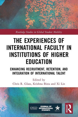 The Experiences Of International Faculty In Institutions Of Higher Education (Routledge Studies In Global Student Mobility)
