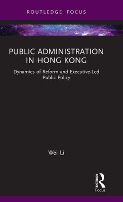 Public Administration In Hong Kong (Routledge Research In Public Administration And Public Policy)