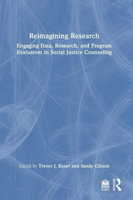 Reimagining Research: Engaging Data, Research, And Program Evaluation In Social Justice Counseling