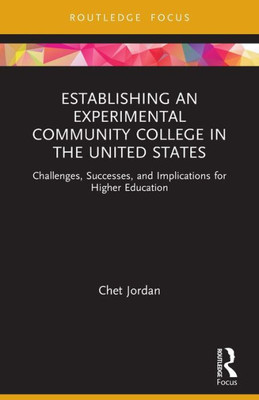 Establishing An Experimental Community College In The United States (Routledge Research In Higher Education)