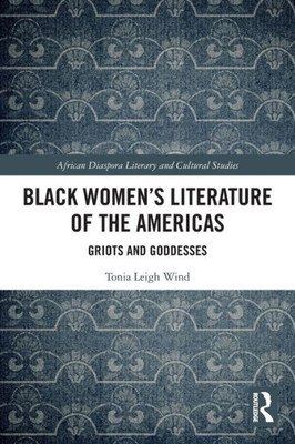 Black WomenS Literature Of The Americas: Griots And Goddesses (Routledge African Diaspora Literary And Cultural Studies)