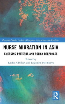 Nurse Migration In Asia (Routledge Studies In Asian Diasporas, Migrations And Mobilities)