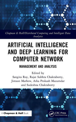 Artificial Intelligence And Deep Learning For Computer Network: Management And Analysis (Chapman & Hall/Distributed Computing And Intelligent Data Analytics Series)