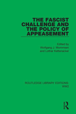 The Fascist Challenge And The Policy Of Appeasement (Routledge Library Editions: Ww2)