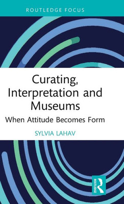 Curating, Interpretation And Museums (Routledge Focus On The Global Creative Economy)