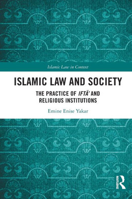 Islamic Law And Society: The Practice Of Ifta And Religious Institutions (Islamic Law In Context)