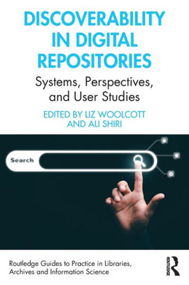 Discoverability In Digital Repositories (Routledge Guides To Practice In Libraries, Archives And Information Science)