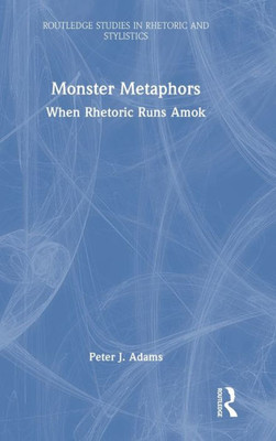 Monster Metaphors (Routledge Studies In Rhetoric And Stylistics)