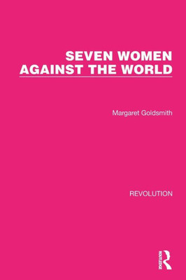 Seven Women Against The World (Routledge Library Editions: Revolution)