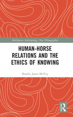 Human-Horse Relations And The Ethics Of Knowing (Multispecies Anthropology)