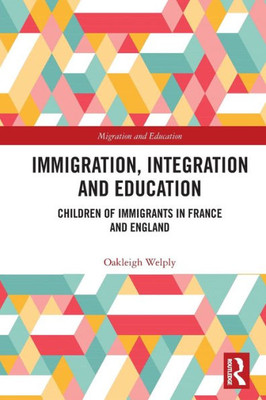 Immigration, Integration And Education: Children Of Immigrants In France And England (Migration And Education)