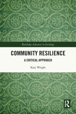 Community Resilience: A Critical Approach (Routledge Advances In Sociology)