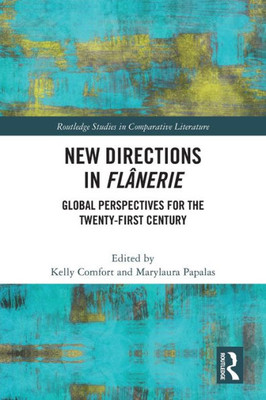 New Directions In Flânerie: Global Perspectives For The Twenty-First Century (Routledge Studies In Comparative Literature)