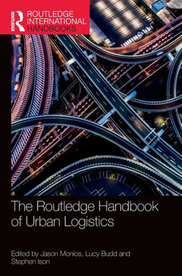 The Routledge Handbook Of Urban Logistics (Routledge International Handbooks)