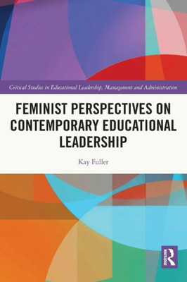 Feminist Perspectives On Contemporary Educational Leadership (Critical Studies In Educational Leadership, Management And Administration)