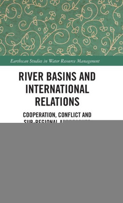 River Basins And International Relations (Earthscan Studies In Water Resource Management)