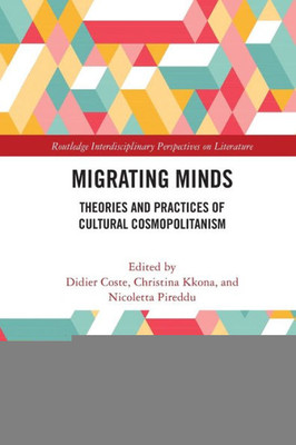 Migrating Minds: Theories And Practices Of Cultural Cosmopolitanism (Routledge Interdisciplinary Perspectives On Literature)