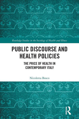 Public Discourse And Health Policies: The Price Of Health In Contemporary Italy (Routledge Studies In The Sociology Of Health And Illness)