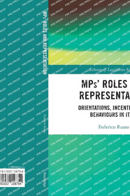 Mps Roles And Representation: Orientations, Incentives And Behaviours In Italy (Library Of Legislative Studies)