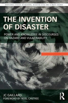 The Invention Of Disaster (Routledge Studies In Hazards, Disaster Risk And Climate Change)