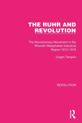 The Ruhr And Revolution (Routledge Library Editions: Revolution)