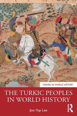 The Turkic Peoples In World History (Themes In World History)