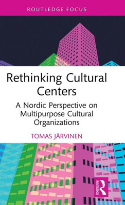 Rethinking Cultural Centers (Routledge Focus On The Global Creative Economy)