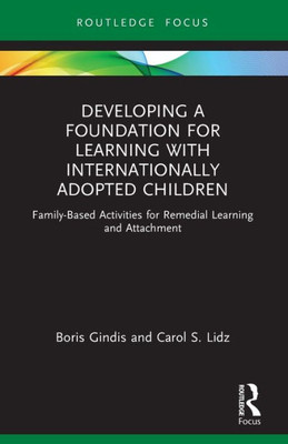 Developing A Foundation For Learning With Internationally Adopted Children: Family-Based Activities For Remedial Learning And Attachment (Routledge Research In Psychology)