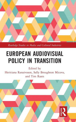 European Audiovisual Policy In Transition (Routledge Studies In Media And Cultural Industries)