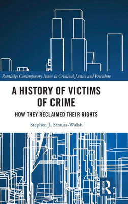 A History Of Victims Of Crime (Routledge Contemporary Issues In Criminal Justice And Procedure)