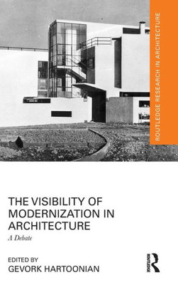 The Visibility Of Modernization In Architecture (Routledge Research In Architecture)