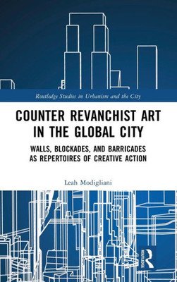 Counter Revanchist Art In The Global City (Routledge Studies In Urbanism And The City)