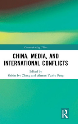 China, Media, And International Conflicts (Communicating China)