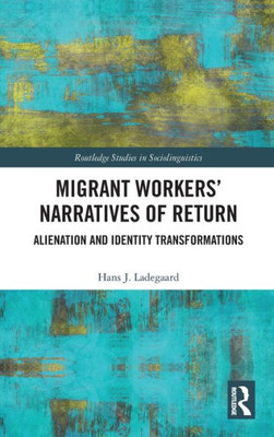 Migrant Workers Narratives Of Return (Routledge Studies In Sociolinguistics)