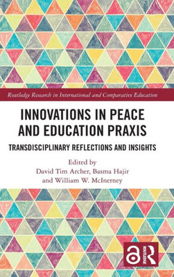 Innovations In Peace And Education Praxis (Routledge Research In International And Comparative Education)